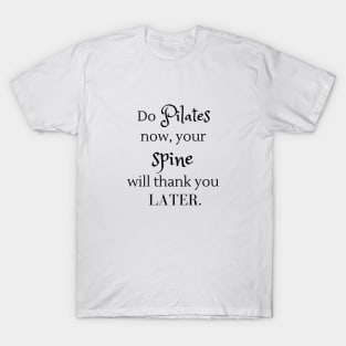 Do Pilates now, your spine will thank you later. T-Shirt